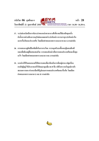 รหัสวิชา 06 สุขศึกษาฯ                                                            หนา 28
วันอาทิตยที่ 21 กุมภาพันธ 2553                                        เวลา 14.30 - 16.30 น.

37. ระบํายองหงิดเปนการจับระบําของเหลาเทวดานางฟาที่หาชมไดยากอีกชุดหนึง
                                                                         ่
    ดังนันหากทานตองการอนุรกษและเผยแพรระบําดังกลาว ควรบรรจุระบําดังกลาวใน
         ้                   ั
    ละครเรื่องใดและประเภทใด โดยเลือกคําตอบจากตารางหมวด H และ G ตามลําดับ

38. การแสดงนาฎศิลปอินเดียที่เนนการกระโดด การหมุนตัวบนพื้นและผูแสดงตองตี
                                                                
    กลองที่คลองอยูที่คอของตนดวย การแสดงดังกลาวคือการแสดงประเภทใดและชื่อชุด
    อะไร โดยเลือกคําตอบจากตารางหมวด I และ J ตามลําดับ

39. หากทานไดรับมอบหมายใหจัดการแสดงทีสะทอนถึงการเลือกคูครอง (ปลูกเรือน
                                         ่
    ตามใจผูอยู) ใหประชาชนทัวไปชม(อายุเฉลี่ย 18-35 ป) เวทีชั่วคราวหนาศูนยการคา
                            ่
    สยามพารากอน ทานจะเลือกใชรูปแบบการแสดงประเภทใดและเรื่องใด โดยเลือก
    คําตอบจากตารางหมวด G และ H ตามลําดับ
 