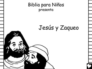 Biblia para Niños
     presenta




    Jesús y Zaqueo
 