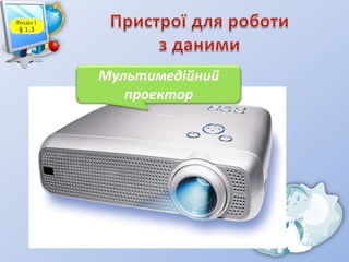 Розділ 1
§ 1.3

Мультимедійний
проектор

 