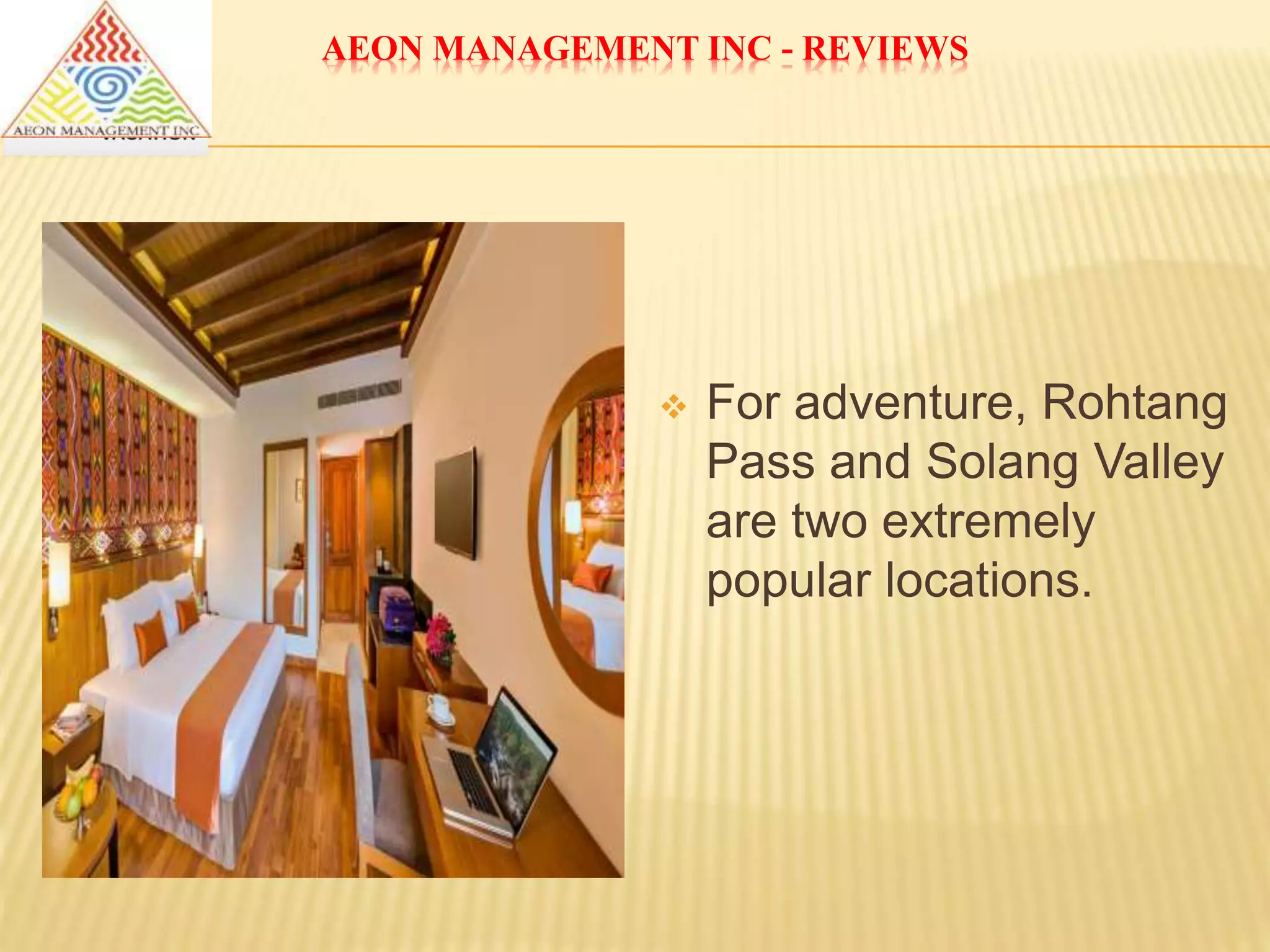 AEON MANAGEMENT INC - REVIEWS
 For adventure, Rohtang
Pass and Solang Valley
are two extremely
popular locations.
 