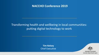 NACCHO Conference 2019
Transforming health and wellbeing in local communities:
putting digital technology to work
Tim Kelsey
Chief Executive
 