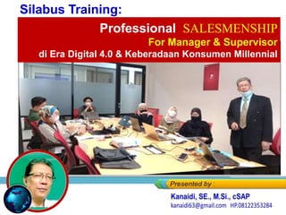 Professional SALESMENSHIP
Professional SALESMENSHIP
For Manager & Supervisor
di Era Digital 4.0 & Keberadaan Konsumen Millennial
Silabus Training:
 