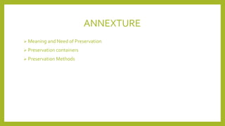 ANNEXTURE
 Meaning and Need of Preservation
 Preservation containers
 Preservation Methods
 