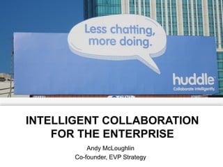 INTELLIGENT COLLABORATION
    FOR THE ENTERPRISE
           Andy McLoughlin
       Co-founder, EVP Strategy
 