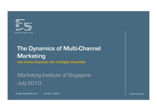 The Dynamics of Multi-Channel
 Marketing
 not mono channel, not multiple channels


 Marketing Institute of Singapore
 July 2010
Gregory.birge@f5dc.com   +65 9111 6849     WWW.F5DC.COM
 