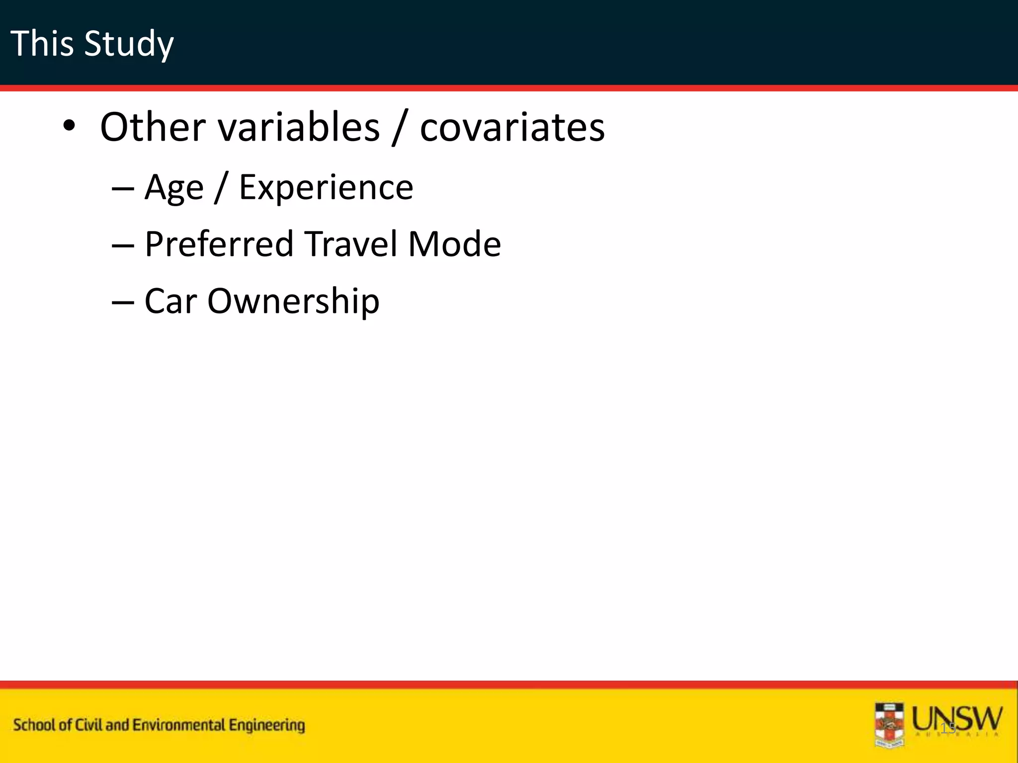 This Study
• Other variables / covariates
– Age / Experience
– Preferred Travel Mode
– Car Ownership
15
 