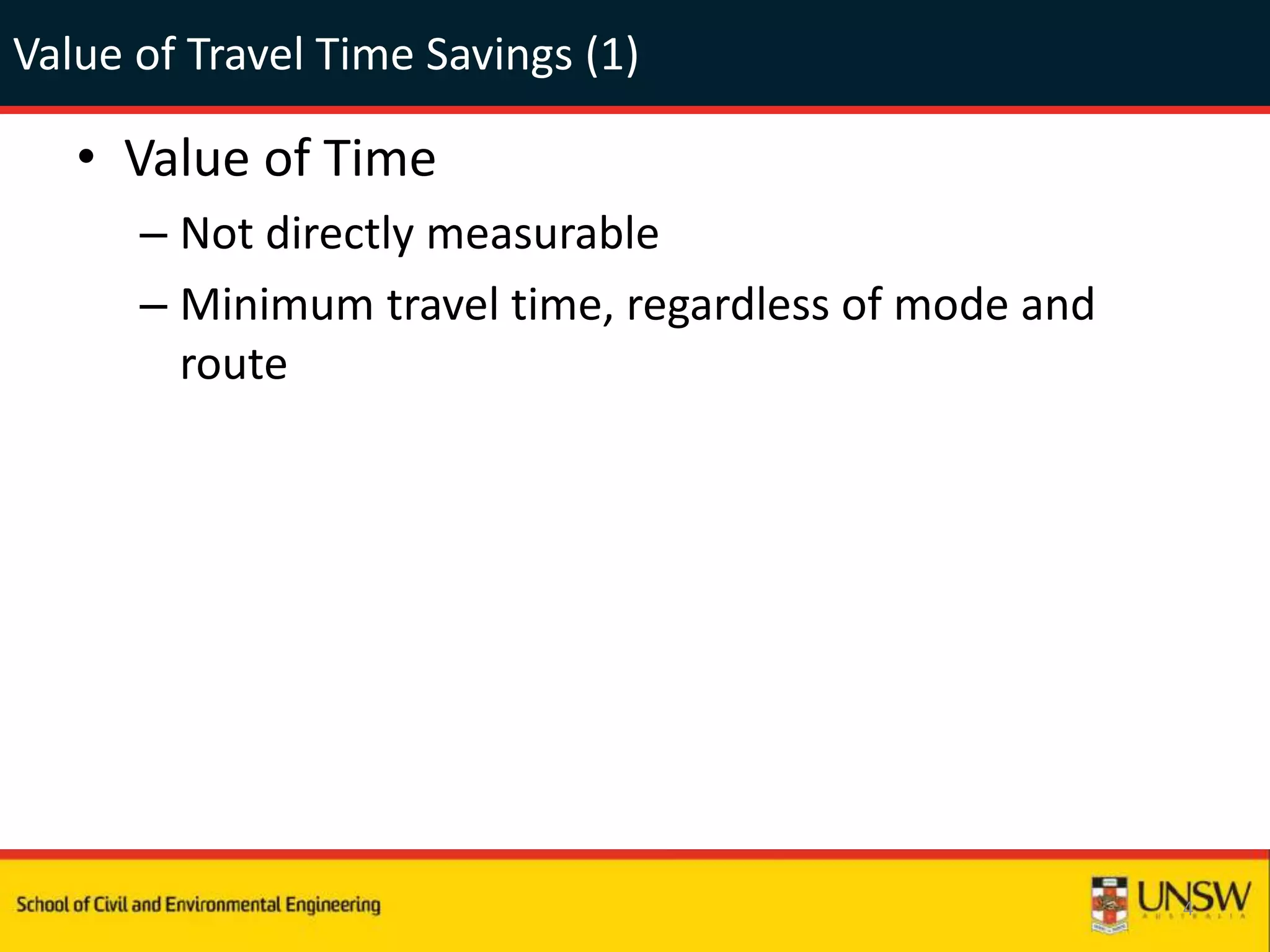 Value of Travel Time Savings (1)
• Value of Time
– Not directly measurable
– Minimum travel time, regardless of mode and
route
4
 