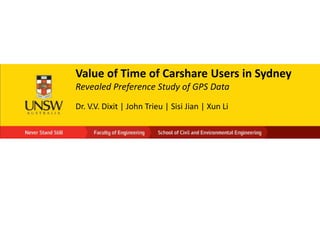 Value of Time of Carshare Users in Sydney
Revealed Preference Study of GPS Data
Dr. V.V. Dixit | John Trieu | Sisi Jian | Xun Li
 
