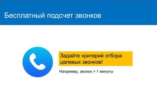 Бесплатный подсчет звонков
Задайте критерий отбора
целевых звонков!
Например, звонок > 1 минуты
 