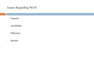 Issues Regarding Wi-Fi
 Capacity
 Availability
 Efficiency
 Security
 