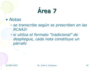 Área 7 Notas se transcribe según se prescriben en las RCAA2r si utiliza el formato “tradicional” de despliegue, cada nota constituye un párrafo 