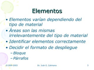 Elementos Elementos varían dependiendo del tipo de material Áreas son las mismas irrelevantemente del tipo de material Identificar elementos correctamente Decidir el formato de despliegue Bloque Párrafos 