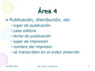 Área 4 Publicación, distribución, etc. lugar de publicación casa editora fecha de publicación lugar de impresión nombre del impresor se transcriben en el orden prescrito 