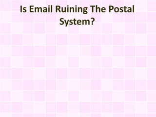 Is Email Ruining The Postal
          System?
 
