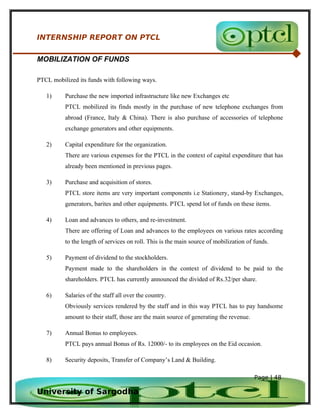 INTERNSHIP REPORT ON PTCL

MOBILIZATION OF FUNDS

PTCL mobilized its funds with following ways.

   1)     Purchase the ne...