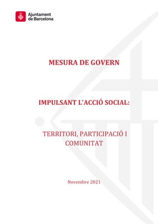 MESURA DE GOVERN
IMPULSANT L’ACCIÓ SOCIAL:
TERRITORI, PARTICIPACIÓ I
COMUNITAT
Novembre 2021
 