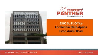 5300 Sq Ft Office
For Rent in Shilp Aperia
Iscon Ambli Road
 