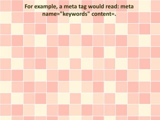 For example, a meta tag would read: meta
       name="keywords" content=.
 