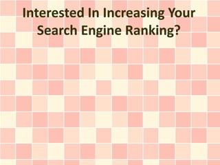 Interested In Increasing Your
   Search Engine Ranking?
 