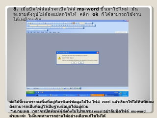 8.   เมื่อปิดไฟล์แล้วจะเปิดไฟล์  ms-word  ขึ้นมาใช้ใหม่  มันจะถามดังรูปไม่ต้องแปลกใจให้  คลิก   ok   ก็ได้สามารถใช้งานได้เหมือนเดิม ต่อไปนี้เวลาเราจะเพิ่มที่อยู่ก็มาพิมพ์ข้อมูลไปใน ไฟล์   excel   แล้วเรียกใช้ได้ทันทีแถมยังสามารถเป็นที่อยู่ไว้เป็นฐานข้อมูลได้อยู่ด้วย    * หมายเหตุ  เวลาจะเปิดพิมพ์ผู้ส่งถึงในโปรแกรม  excel  อย่าลืมปิดไฟล์   ms-word   ด้วยนะค่ะ  ไม่งั้นจะสามารถอ่านได้อย่างเดียวแก้ไขไม่ได้ 