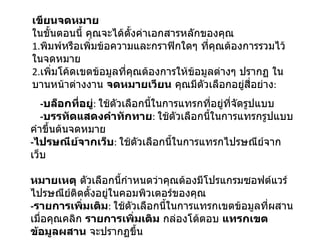 เขียนจดหมาย  ในขั้นตอนนี้ คุณจะได้ตั้งค่าเอกสารหลักของคุณ  1. พิมพ์หรือเพิ่มข้อความและกราฟิกใดๆ ที่คุณต้องการรวมไว้ในจดหมาย  2. เพิ่มโค้ดเขตข้อมูลที่คุณต้องการให้ข้อมูลต่างๆ ปรากฏ ในบานหน้าต่างงาน  จดหมายเวียน  คุณมีตัวเลือกอยู่สี่อย่าง :  - บล็อกที่อยู่ :  ใช้ตัวเลือกนี้ในการแทรกที่อยู่ที่จัดรูปแบบ  - บรรทัดแสดงคำทักทาย :  ใช้ตัวเลือกนี้ในการแทรกรูปแบบคำขึ้นต้นจดหมาย  - ไปรษณีย์จากเว็บ :  ใช้ตัวเลือกนี้ในการแทรกไปรษณีย์จากเว็บ  หมายเหตุ  ตัวเลือกนี้กำหนดว่าคุณต้องมีโปรแกรมซอฟต์แวร์ไปรษณีย์ติดตั้งอยู่ในคอมพิวเตอร์ของคุณ - รายการเพิ่มเติม :  ใช้ตัวเลือกนี้ในการแทรกเขตข้อมูลที่ผสาน เมื่อคุณคลิก  รายการเพิ่มเติม  กล่องโต้ตอบ  แทรกเขตข้อมูลผสาน  จะปรากฏขึ้น  หมายเหตุ  ตรวจสอบให้แน่ใจว่าเคอร์เซอร์อยู่ตรงตำแหน่งที่คุณต้องการแทรกข้อมูลจากแหล่งข้อมูลของคุณก่อนที่จะคลิก  รายการเพิ่มเติม 