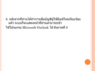 8.  หลังจากที่ท่านได้ทำการเพิ่มบัญชีผู้ใช้อีเมล์ใหม่เรียบร้อยแล้ว ระบบก็จะแสดงหน้าที่ท่านสามารถเข้า ใช้โปรแกรม  Microsoft Outlook  ได้ ดังภาพที่  8 