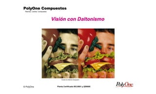 © PolyOne
Resinas, Colores, Compuestos
PolyOne CompuestosPolyOne CompuestosPolyOne CompuestosPolyOne Compuestos
Planta Certificada ISO-9001 y QS9000
Visión con Daltonismo
Tomado de National Geographic
 