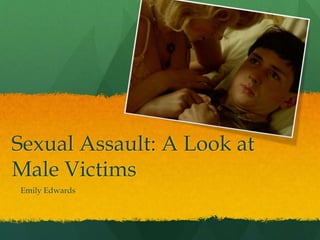 Sexual Assault: A Look at
Male Victims
Emily Edwards
 