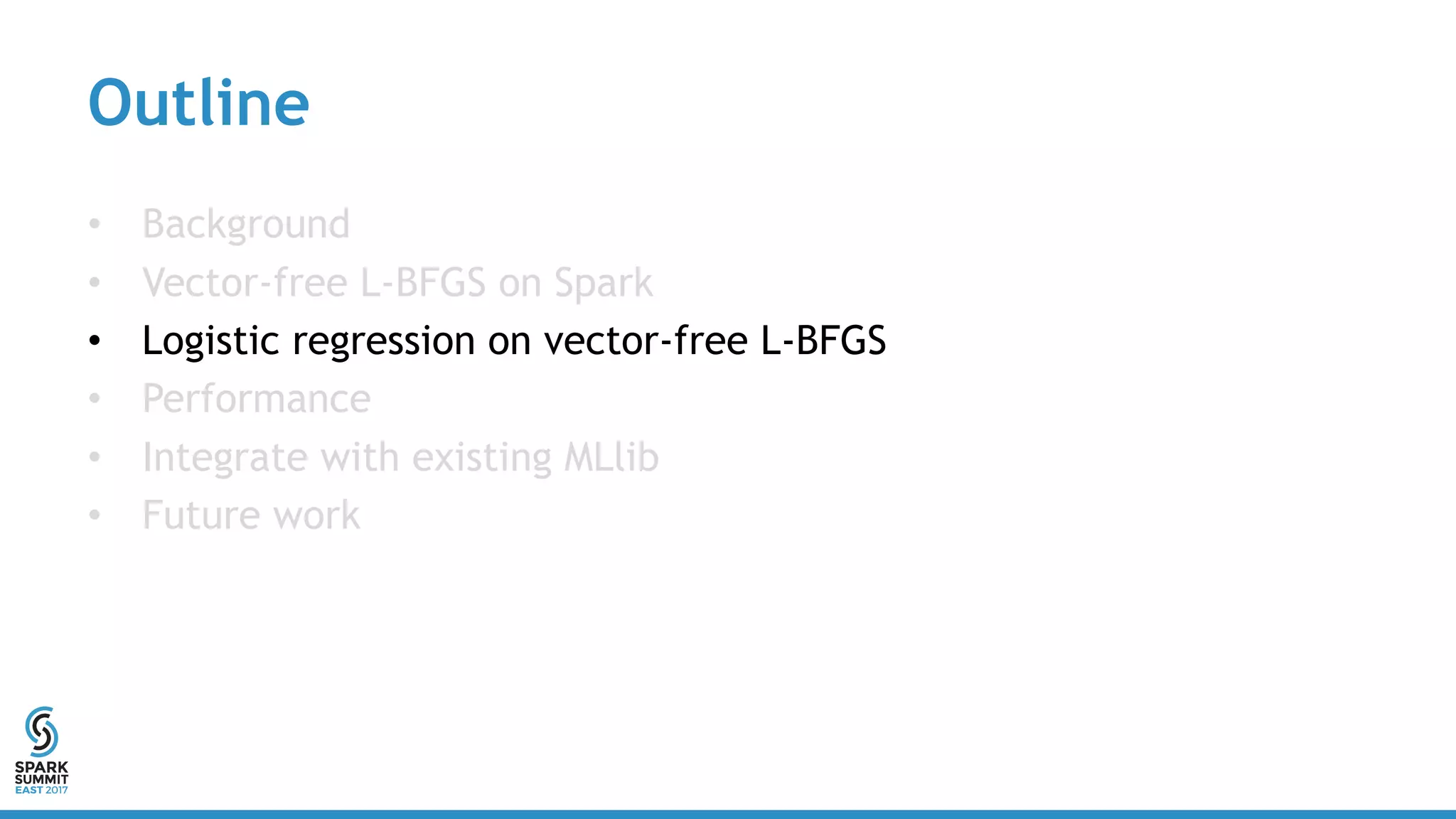 Outline
• Background
• Vector-free L-BFGS on Spark
• Logistic regression on vector-free L-BFGS
• Performance
• Integrate with existing MLlib
• Future work
 