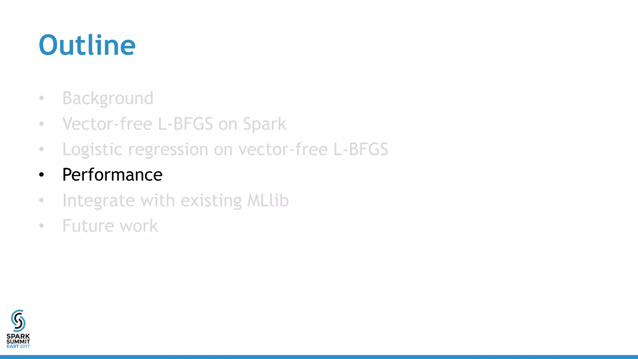 Outline
• Background
• Vector-free L-BFGS on Spark
• Logistic regression on vector-free L-BFGS
• Performance
• Integrate with existing MLlib
• Future work
 