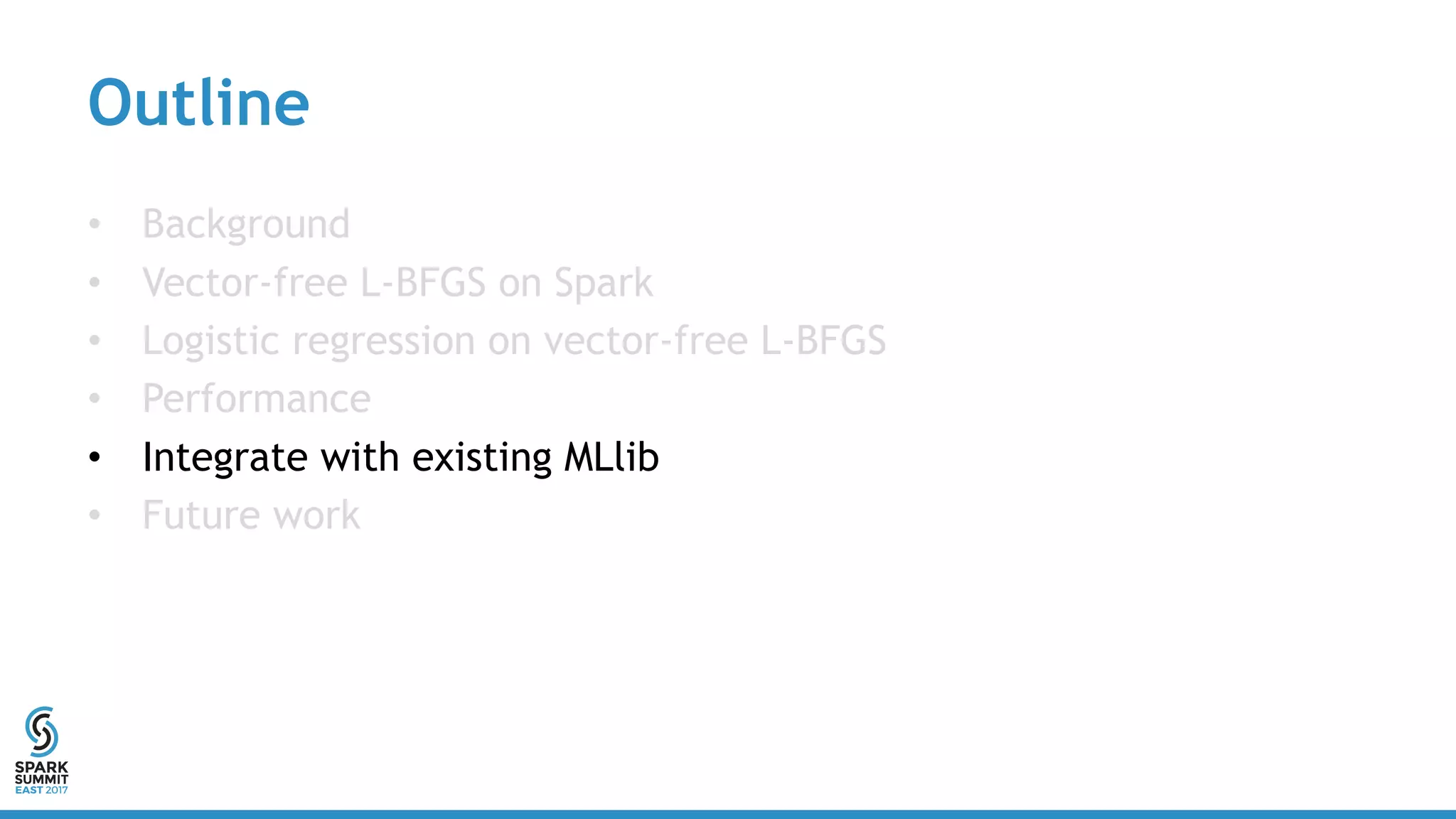 Outline
• Background
• Vector-free L-BFGS on Spark
• Logistic regression on vector-free L-BFGS
• Performance
• Integrate with existing MLlib
• Future work
 