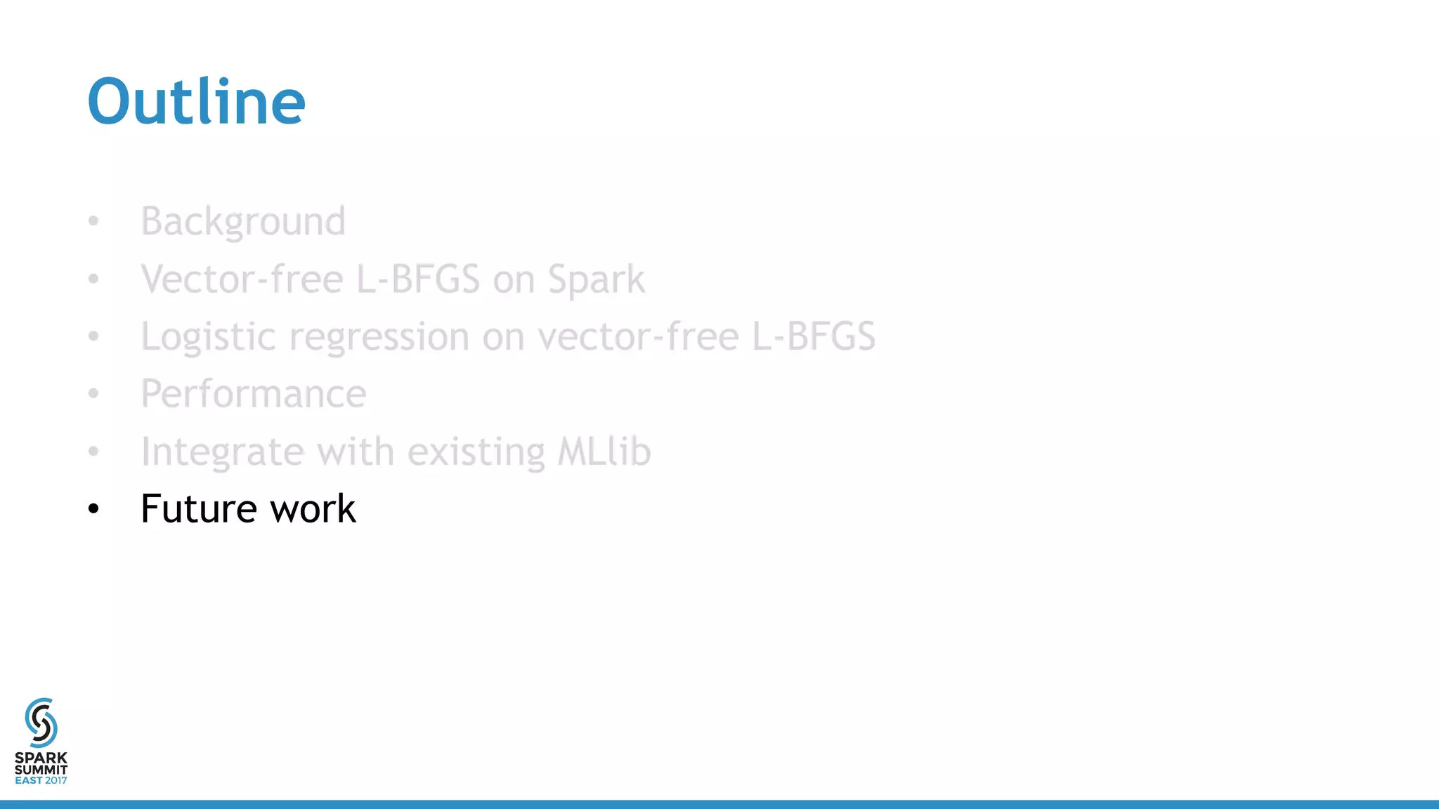 Outline
• Background
• Vector-free L-BFGS on Spark
• Logistic regression on vector-free L-BFGS
• Performance
• Integrate with existing MLlib
• Future work
 