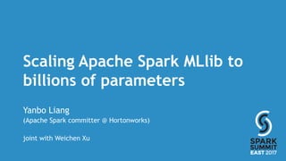 Scaling Apache Spark MLlib to
billions of parameters
Yanbo Liang
(Apache Spark committer @ Hortonworks)
joint with Weichen Xu
 