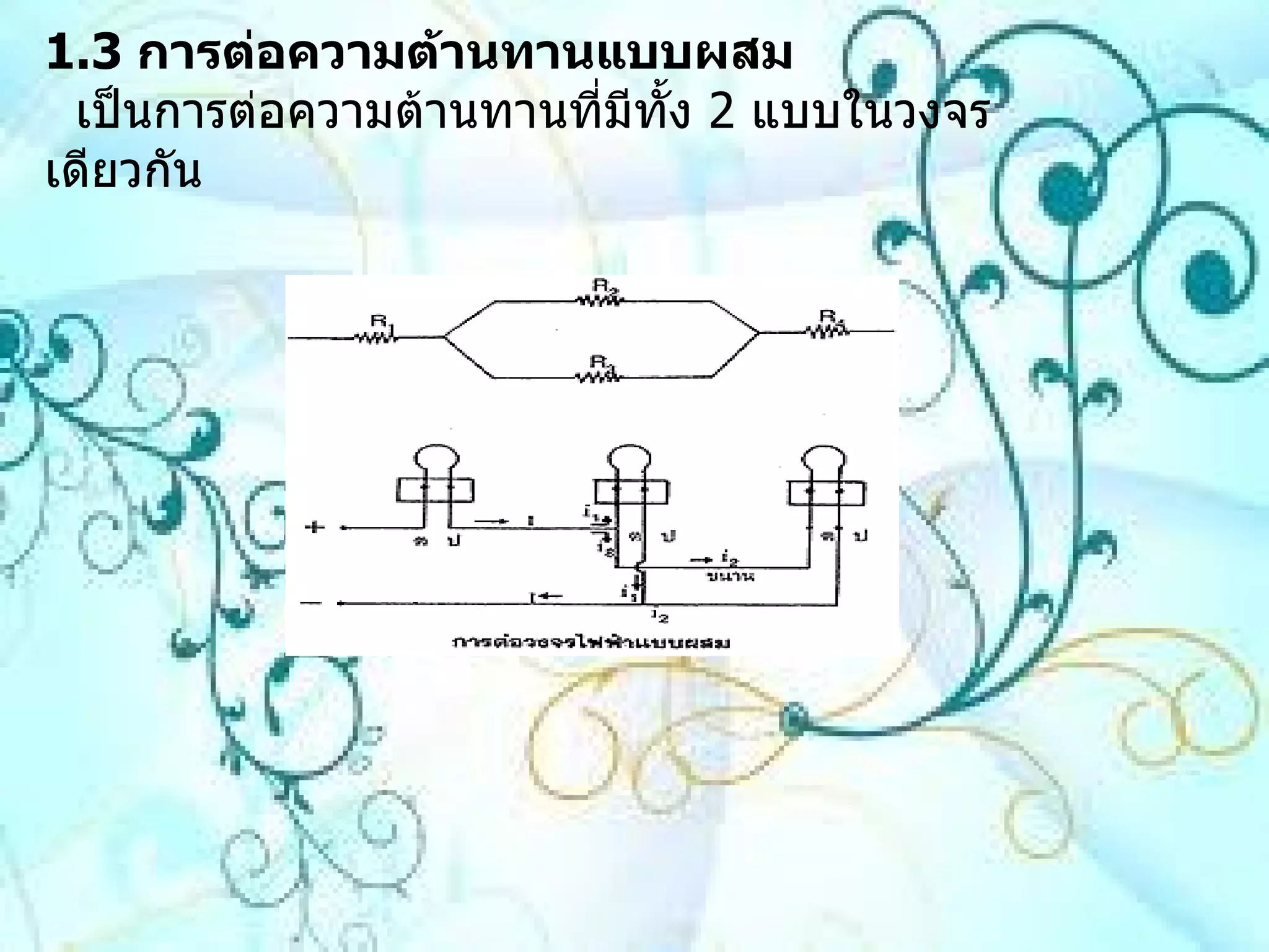 1.3   การต่อความต้านทานแบบผสม   เป็นการต่อความต้านทานที่มีทั้ง  2   แบบในวงจรเดียวกัน 