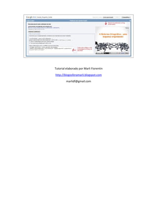 Tutorial elaborado por Marli Fiorentin

http://blogosferamarli.blogspot.com

         marlidf@gmail.com
 