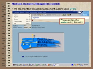 Maintain Transport Management system(1)
We can maintain transport management system using STMS
We can add another
system using this option
We can add another
system using this option
 