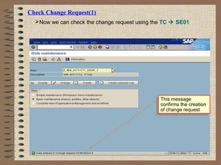 Check Change Request(1)
Now we can check the change request using the TC  SE01
Click hereClick here
This message
confirms the creation
of change request
This message
confirms the creation
of change request
 