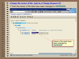 Change the owner of the task in a Change Request (2)
Then the owner of the task have been changed to SAPBASIS
Owner of the task have
been changed to
SAPBASIS
Owner of the task have
been changed to
SAPBASIS
 