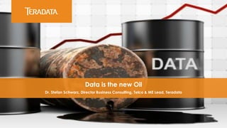 ​Data is the new Oil
​Dr. Stefan Schwarz, Director Business Consulting, Telco & ME Lead, Teradata
 