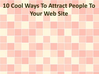 10 Cool Ways To Attract People To
         Your Web Site
 