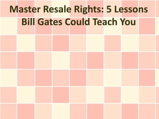 Master Resale Rights: 5 Lessons
  Bill Gates Could Teach You
 