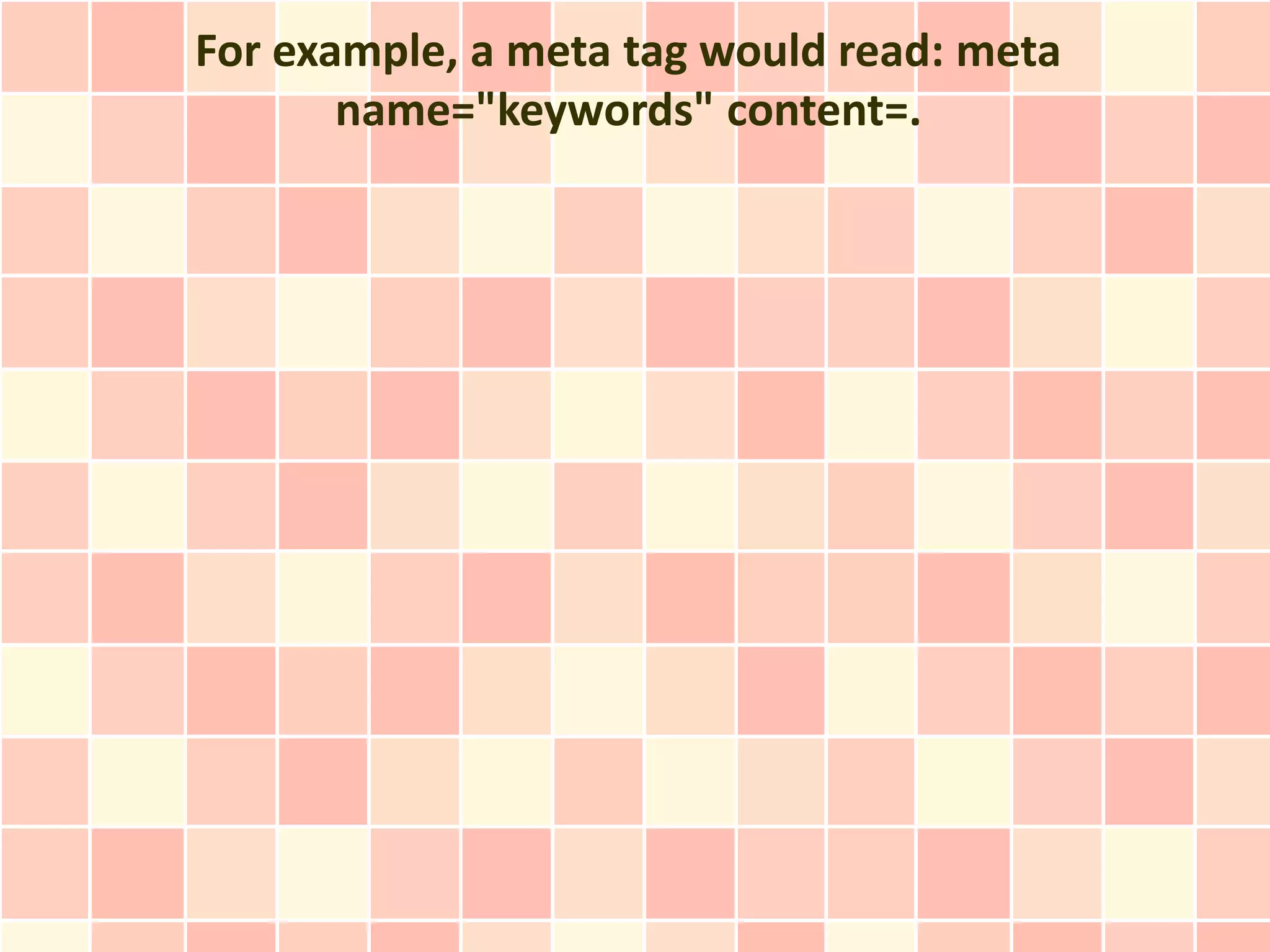 For example, a meta tag would read: meta
       name="keywords" content=.
 