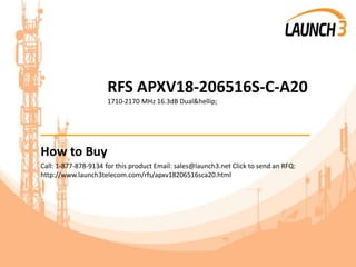 RFS APXV18-206516S-C-A20
1710-2170 MHz 16.3dB Dual&hellip;
_______________________________________
How to Buy
Call: 1-877-878-9134 for this product Email: sales@launch3.net Click to send an RFQ:
http://www.launch3telecom.com/rfs/apxv18206516sca20.html
 