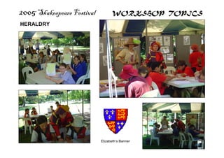 2005 Shakespeare Festival WORKSHOP TOPICS
Elizabeth’s Banner
HERALDRY
 