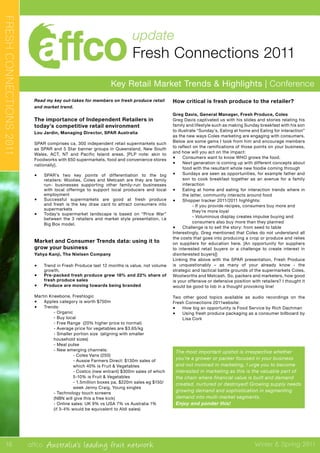 affco Australia’s leading fruit network Winter & Spring 2011
update
Fresh Connections 2011
Key Retail Market Trends & Highlights | Conference
FRESHCONNECTIONS2011
Read my key out-takes for members on fresh produce retail
and market trend.
The importance of Independent Retailers in
today’s competitive retail environment
Lou Jardin, Managing Director, SPAR Australia
SPAR comprises ca. 300 independent retail supermarkets such
as SPAR and 5 Star banner groups in Queensland, New South
Wales, ACT, NT and Pacific Island areas. [PLP note: akin to
Foodworks with 650 supermarkets, food and convenience stores
nationally].
•	 SPAR’s two key points of differentiation to the big
retailers: Woolies, Coles and Metcash are they are family
run- businesses supporting other family-run businesses
with local offerings to support local producers and local
employment
•	 Successful supermarkets are good at fresh produce
and fresh is the key draw card to attract consumers into
supermarkets
•	 Today’s supermarket landscape is based on “Price War”
between the 3 retailers and market style presentation, i.e
Big Box model.
Market and Consumer Trends data: using it to
grow your business
Yahya Kanji, The Nielsen Company
•	 Trend in Fresh Produce last 12 months is value, not volume
growth.
•	 Pre-packed fresh produce grew 18% and 22% share of
fresh produce sales
•	 Produce are moving towards being branded
Martin Kneebone, Freshlogic
•	 Apples category is worth $750m
•	 Trends:
	 - Organic
	 - Buy local
	 - Free Range (20% higher price to normal)
	 - Average price for vegetables are $3.65/kg
	 - Smaller portion size (aligning with smaller 		
	 household sizes)
	 - Meal pulse
	 - New emerging channels:
		 - Coles Vans (250)
		 - Aussie Farmers Direct: $130m sales of 	
		 which 40% is Fruit & Vegetables
		 - Costco (new entrant) $300m sales of which 	
		 5-10% is Fruit & Vegetables
		 - 1.5million boxes pa. $220m sales eg $150/	
		 week Jenny Craig, Young singles
	 - Technology touch screens
	 (NBN will give this a free kick)
	 - Online sales: UK 9% vs USA 7% vs Australia 1%
	 (if 3-4% would be equivalent to Aldi sales)
How critical is fresh produce to the retailer?
Greg Davis, General Manager, Fresh Produce, Coles
Greg Davis captivated us with his slides and stories relating his
family and lifestyle such as making Sunday breakfast with his son
to illustrate “Sunday’s, Eating at home and Eating for interaction”
as the new ways Coles marketing are engaging with consumers.
Below are some gems I took from him and encourage members
to reflect on the ramifications of those points on your business,
and how will you act on the impact:
•	 Consumers want to know WHO grows the food.
•	 Next generation is coming up with different concepts about
food with the resultant whole new foodie coming through
•	 Sundays are seen as opportunities, for example father and
son to cook breakfast together as an avenue for a family
interaction
•	 Eating at home and eating for interaction trends where in
the latter, community interacts around food
•	 Shopper tracker 2011/2011 highlights:
	 - If you provide recipes, consumers buy more and 	
	 they’re more loyal
	 - Voluminous display creates impulse buying and 	
	 consumers also buy more than they planned
•	 Challenge is to sell the story: from seed to table
Interestingly, Greg mentioned that Coles do not understand all
the costs that goes into producing a crop or produce and relies
on suppliers for education here. [An opportunity for suppliers
to interested retail buyers or a challenge to create interest in
disinterested buyers]]
Linking the above with the SPAR presentation, Fresh Produce
is unquestionably – as many of your already know - the
strategic and tactical battle grounds of the supermarkets Coles,
Woolworths and Metcash. So, packers and marketers, how good
is your offensive or defensive position with retailers? I thought it
would be good to lob in a thought provoking line!
Two other good topics available as audio recordings on the
Fresh Connections 2011website:
•	 How big an opportunity is Food Service by Rich Dachman
•	 Using fresh produce packaging as a consumer billboard by
Lisa Cork
The most important upshot is irrespective whether
you’re a grower or packer focused in your business
and not involved in marketing, I urge you to become
interested in marketing as this is the valuable part of
the chain where financial value is built and demand
created, nurtured or destroyed! Growing supply needs
growing demand and sophistication in segmenting
demand into multi-market segments.
Enjoy and ponder this!
16
 