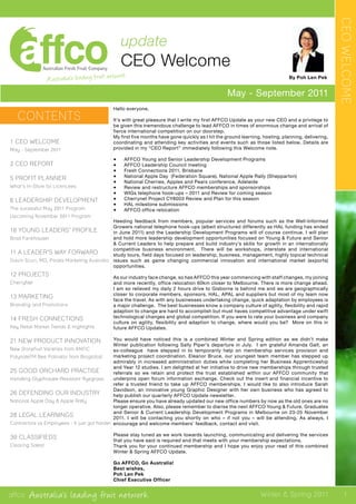 affco Australia’s leading fruit network Winter & Spring 2011
CEOWELCOME
update
CEO Welcome
1 ceo welcome
May - September 2011
2 ceo report
5 profit planner
What’s In-Store for Licencees
6 leadership development
The sucessful May 2011 Program
Upcoming November 2011 Program
10 young leaders’ profile
Brad Fankhauser
11 a leader’s way forward
Gavin Scurr, MD, Pinata Marketing Australia
12 projects
CherryNet
13 marketing
Branding and Promotions
14 fresh connections
Key Retail Market Trends & Highlights
21 new product innovation
New Stonefruit Varieties from ANFIC
PolynateTM Bee Polinator from Bioglobal
25 good orchard practise
Handling Glyphosate-Resistant Ryegrass
26 defending our industry
National Apple Day & Apple Rally
28 legal learnings
Contractors vs Employees - It just got harder
30 classifieds
Clearing Sales!
CONTENTS
Hello everyone,
It’s with great pleasure that I write my first AFFCO Update as your new CEO and a privilege to
be given this tremendous challenge to lead AFFCO in times of enormous change and arrival of
fierce international competition on our doorstep.
My first five months have gone quickly as I hit the ground learning, hosting, planning, delivering,
coordinating and attending key activities and events such as those listed below. Details are
provided in my “CEO Report” immediately following this Welcome note.
•	 AFFCO Young and Senior Leadership Development Programs
•	 AFFCO Leadership Council meeting
•	 Fresh Connections 2011, Brisbane
•	 National Apple Day (Federation Square), National Apple Rally (Shepparton)
•	 National Cherries, Apples and Pears conference, Adelaide
•	 Review and restructure AFFCO memberships and sponsorships
•	 WIGs telephone hook-ups – 2011 and Review for coming season
•	 Cherrynet Project CY8003 Review and Plan for this season
•	 HAL milestone submissions
•	 AFFCO office relocation
Heeding feedback from members, popular services and forums such as the Well-Informed
Growers national telephone hook-ups (albeit structured differently as HAL funding has ended
in June 2011) and the Leadership Development Programs will of course continue. I will plan
and hold more leadership development opportunities focused on Young & Future and Senior
& Current Leaders to help prepare and build industry’s skills for growth in an internationally
competitive business environment. There will be workshops, interstate and international
study tours, field days focused on leadership, business, management, highly topical technical
issues such as game changing commercial innovation and international market (exports)
opportunities.
As our industry face change, so has AFFCO this year commencing with staff changes, my joining
and more recently, office relocation 60km closer to Melbourne. There is more change ahead.
I am so relieved my daily 2 hours drive to Gisborne is behind me and we are geographically
closer to corporate members, sponsors, HAL, APAL and suppliers but most of my team now
face the travel. As with any businesses undertaking change, quick adaptation by employees is
a major challenge. The best businesses know a company culture of agility, flexibility and rapid
adaption to change are hard to accomplish but must haves competitive advantage under swift
technological changes and global competition. If you were to rate your business and company
culture on agility, flexibility and adaption to change, where would you be? More on this in
future AFFCO Updates.
You would have noticed this is a combined Winter and Spring edition as we didn’t make
Winter publication following Sally Piper’s departure in July. I am grateful Amanda Galt, an
ex-colleague have stepped in to temporarily help on membership services provision and
marketing project coordination. Eleanor Bruce, our youngest team member has stepped up
admirably in increased administration duties while completing her Business Apprenticeship
and Year 12 studies. I am delighted at her initiative to drive new memberships through trusted
referrals so we retain and protect the trust established within our AFFCO community that
underpins open forum information exchange. Check out the insert and financial incentive to
refer a trusted friend to take up AFFCO memberships. I would like to also introduce Sarah
Davidson, an innovative young Graphic Designer with her own business who has agreed to
help publish our quarterly AFFCO Update newsletter.
Please ensure you have already updated our new office numbers by now as the old ones are no
longer operative. Also, please remember to diarise the next AFFCO Young & Future, Graduates
and Senior & Current Leadership Development Programs in Melbourne on 23-25 November
2011. I will be contacting you shortly on who – if not you – will be attending. As always, I
encourage and welcome members’ feedback, contact and visit.
Please stay tuned as we work towards launching, communicating and delivering the services
that you have said is required and that meets with your membership expectations.
Thank you for your continued membership and I hope you enjoy your read of this combined
Winter & Spring AFFCO Update.
Go AFFCO, Go Australia!
Best wishes,
Poh Len Pek
Chief Executive Officer
By Poh Len Pek
May - September 2011
1
 
