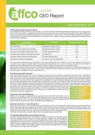 affco Australia’s leading fruit network Winter & Spring 2011
May-September 2011
update
CEO Report
CEOREPORT
AFFCO Leadership Development Program
I am absolutely thrilled to report on the success of our recent AFFCO Leadership Development Programs for the Young, Future,
Senior and Current leaders. Leadership is an area of immense passion for me, so heeding member and industry needs, AFFCO will
continue to provide more leadership development opportunities for all Young, Future, Current and Senior leaders to increase the
attractiveness and viability of upcoming talent for our industry’s future. Below are some Leadership Development Programs under
planning and consideration.
Leadership
Development Programs
Duration Frequency per year
Young & Future Residential 3 days (2 nights) 2-3
Senior & Current Leaders incl. Graduates Residential 2 days (1 night) 2-3
Young & Future Leaders Europe Study Tour 12 days (August 2012-tbc) Once
Young & Future Leaders Interstate Study Tours 2-3 days (tbc) 1-2
Strategic Position Assessment Workshops One-day workshop (tbc) tbc
Commercial Innovation Workshops 6 x 3 hours over 6-9 months (tbc) 1
The strong positive feedback from participants of the recent AFFCO May 2011 Program is most encouraging and satisfying. I
commend you to read my detailed report and participants’ testimonials with a view to reviewing your hard and soft skills for
sharpening under a globally competitive business environment. Please and contact me to discuss your needs.
My team and I are busy working on our next AFFCO Leadership Development Programs to be held next month! Please diarise 23-25
November 2011 and plan for your staff – if not your own – attendance. We will email and contact you over the next 1-2 weeks when
the full Program is available or check www.affco.com.au
Fresh Connections 2011, Brisbane
Fresh Connections 2011 was held in June in Brisbane - again as a triad of conference, trade show and market tours - attended by
700+. Many AFFCO members, including a strong Western Australia contingent and sponsors attended and it was a great way to
meet members in my 2nd month through the many networking moments. I was pleased we had 3 tables of AFFCO members together
for the Gala dinner I was fortunate for an opportunity to address the Young Professionals Reception and pleased to learn of a good
group of young professionals who are passionate and interested in a career in horticulture. There were many key retail and market
trends and insights gathered over the 3-day event that I have detailed for members in this edition. I recommend your read and check
the photos I have selected to depict the atmosphere. I commend this event to members for the useful information and insights on
the market and retail ends, where value could be captured through marketing and points of
differentiation for growers, packers and marketers. And for the possibility of meeting future Kiwi
competitors who came in droves this year to check out our market! Read on about next year’s
Fresh Connection 2012 in Melbourne.
Fresh Connections 2012, Melbourne
AFFCO will once again co-organise Fresh Connection 2012 with PMA and ACFVI. It will in
Melbourne on 26-28 June 2012. I am on the Planning Committee and we are currently planning
the sessions and functions. I am also thinking about AFFCO specific functions adjacent to these
dates, so please diarise the last week in June 2012 to be in Melbourne!
Australian Consortium – Future Orchards 3
Within very short notice in June, I quickly formed an Australian Consortium with the Victorian Dept of Primary Industry (Vic DPI) and
Marcel Veens upon learning on Calls for Submissions for the delivery of Future Orchards 3. Initially, AFFCO had been excluded. This
was an important project for AFFCO to garner as the majority of funded projects have ended. The Consortium quickly prepared and
submitted a proposal which was the only local consortium with the skills vying against other
contenders including the incumbent, AgFirst. We were disappointingly unsuccessful.
The Big Fight against Biosecurity Australia’s decision
July was one big fighting month on Biosecurity Australia’s decision on NZ apple import
protocols. Heeding members’ call for a stronger approach, AFFCO Chair, Max Scales and
I approached APAL and successfully secured agreement and APAL support for AFFCO to
coordinate the “visible events” for members and industry to show their anger and displeasure
at BA’s inadequate import protocol position and influence a satisfactory outcome. AFFCO also
secured access to APAL’s Public Affairs resource, Libby Hay who arranged media coverage
and interviews for members and participants.
“Talk with your staff.
Give them plenty of
training, information
and the tools they need
to get the job done
with precision” –
“The future belongs not
to those who know how
to make things, but to
those who know how to
sell things. Success is no
longer about production –
it’s about marketing and
distribution” – Bob Day
2
 