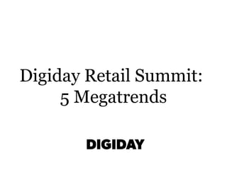 Digiday Retail Summit:
5 Megatrends

 