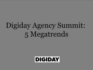 Digiday Agency Summit:
5 Megatrends

 