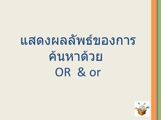 แสดงผลลัพธ์ของการค้นหาด้วย  OR   & or 